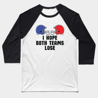 Casual and Cool Super Bowl Statement - I Just Hope Both Teams Lose - Hilarious Super Bowl Champion Fan Saying Baseball T-Shirt